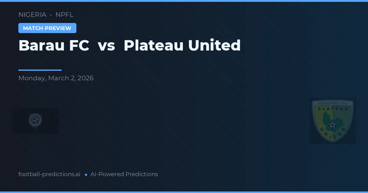 Barau FC vs Plateau United — pronostic și avancronică meci