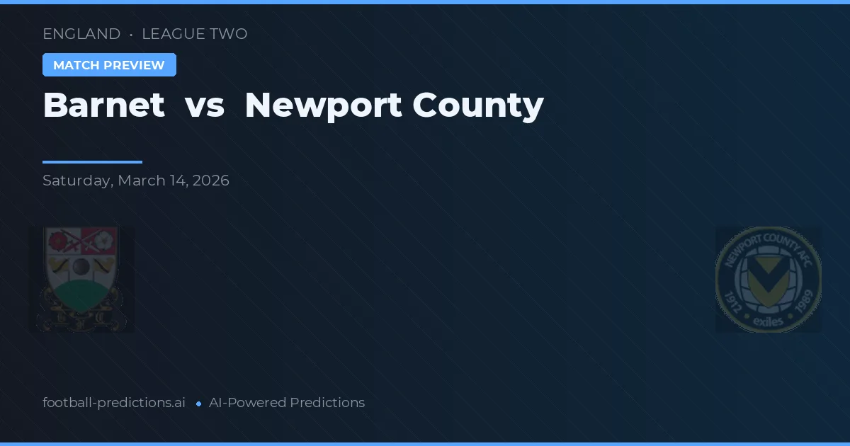 Barnet vs Newport County — pronostic și avancronică meci