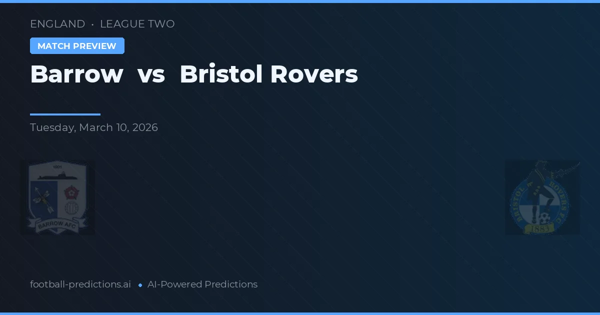 Barrow vs Bristol Rovers — pronostic și avancronică meci