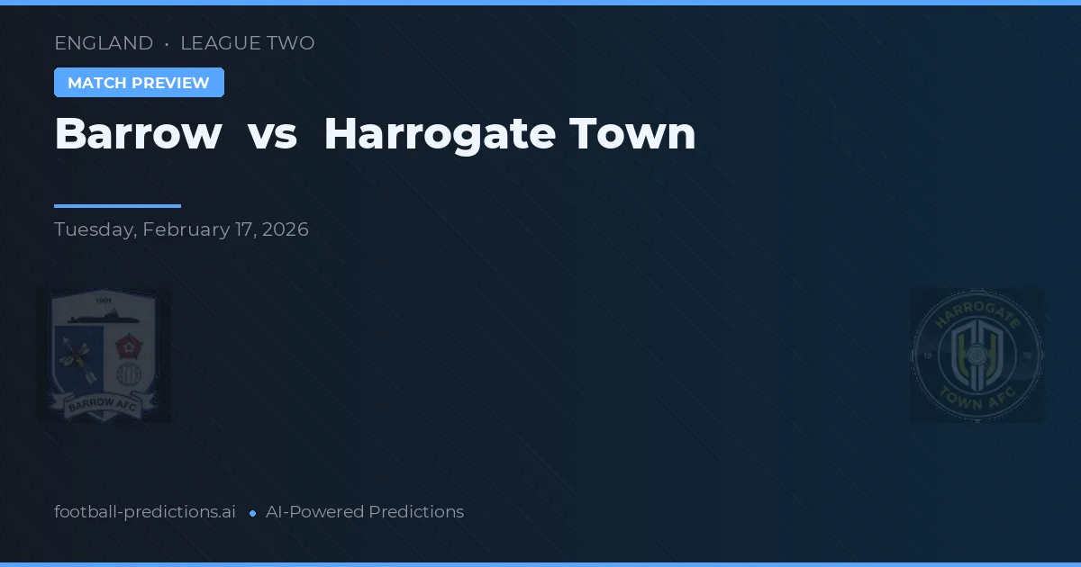 Barrow vs Harrogate Town — pronostic și avancronică meci
