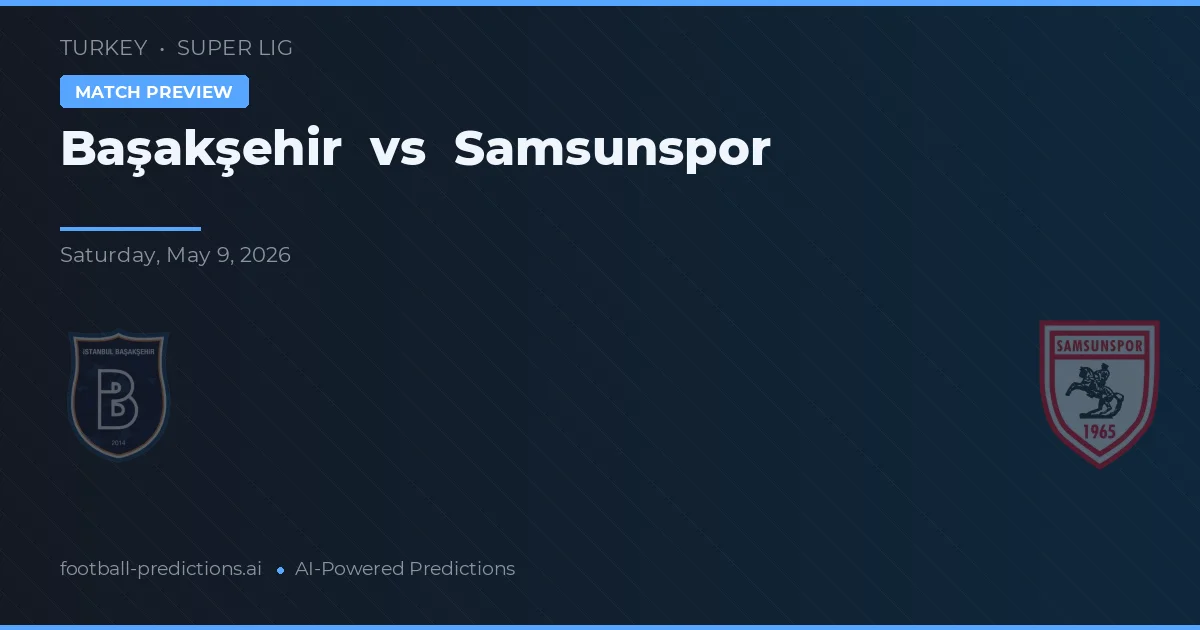 Başakşehir vs Samsunspor — pronostic și avancronică meci