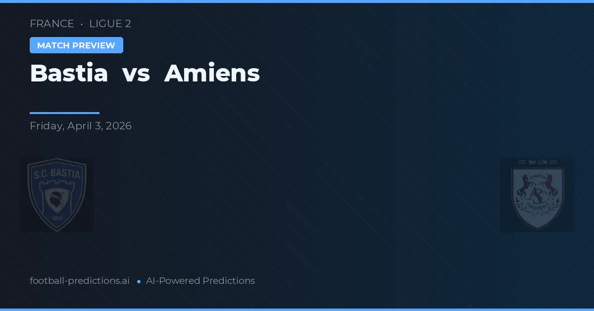 Bastia vs Amiens — pronostic și avancronică meci