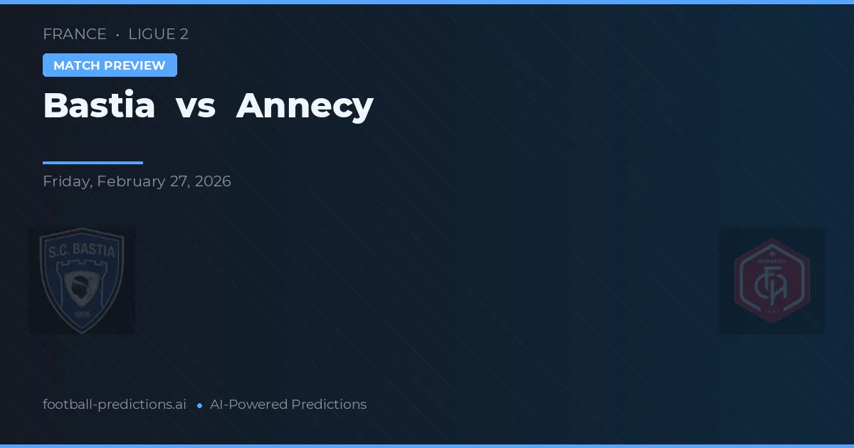 Bastia vs Annecy — pronostic și avancronică meci