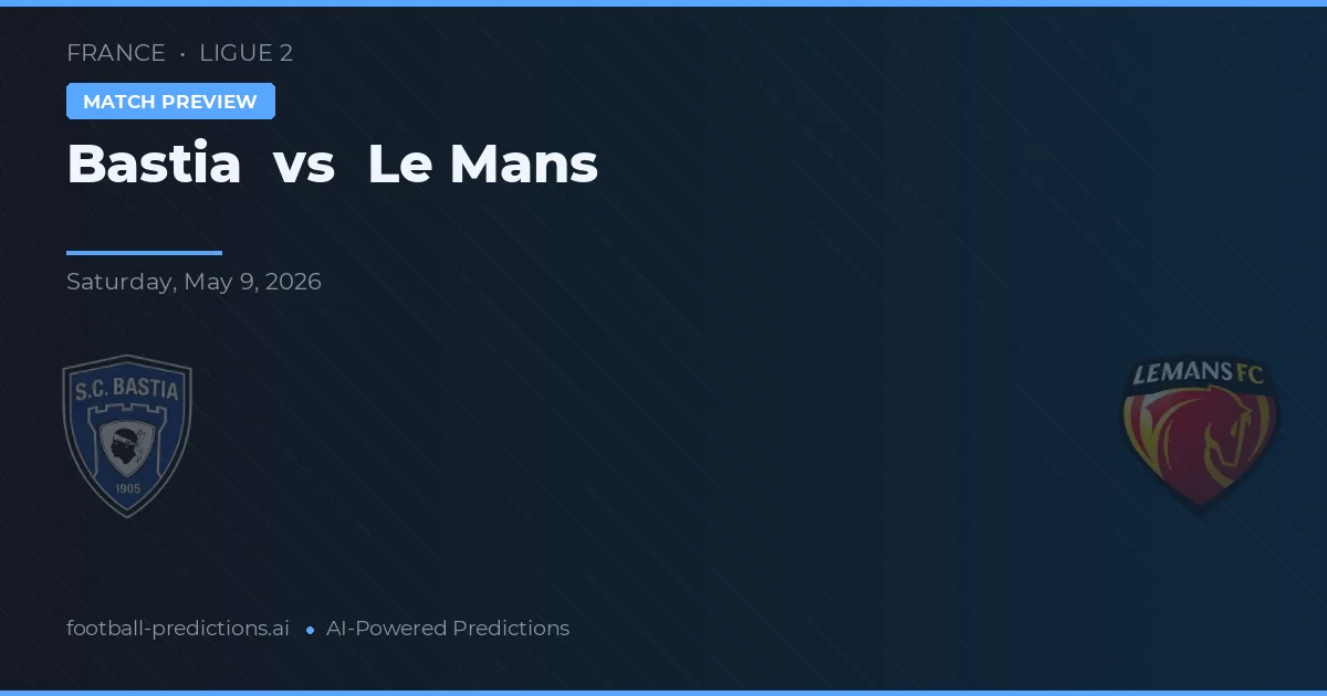 Bastia vs Le Mans — pronostic și avancronică meci