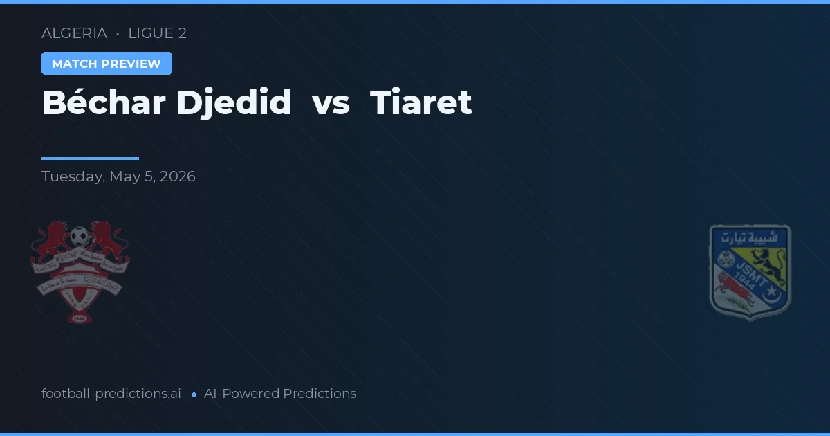 Béchar Djedid vs Tiaret — pronostic și avancronică meci