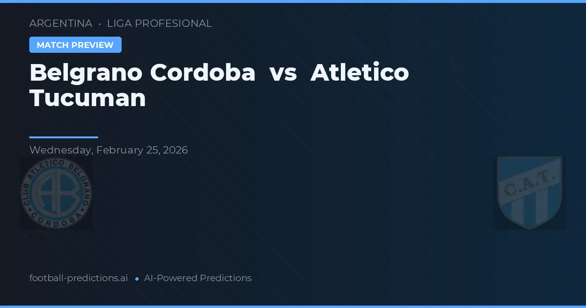 Belgrano Córdoba vs Atlético Tucumán — pronostic și avancronică meci