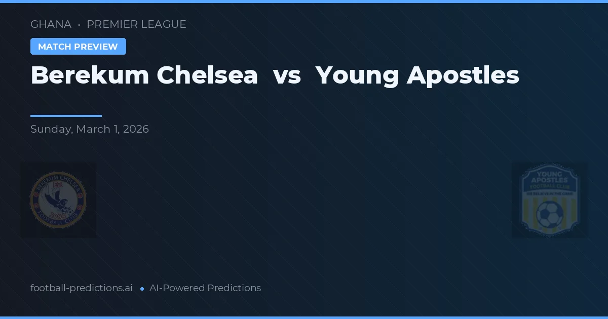 Chelsea Berekum vs Young Apostles — pronostic și avancronică meci