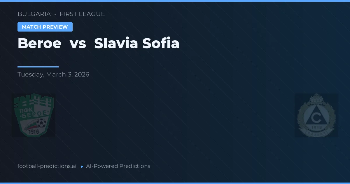 Beroe vs Slavia Sofia — pronostic și avancronică meci