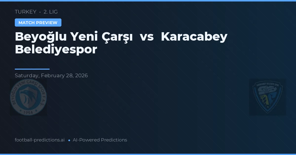 Beyoğlu Yeni Çarşı vs Karacabey Belediyespor — pronostic și avancronică meci