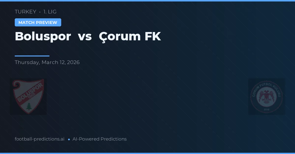Boluspor vs Çorum FK — pronostic și avancronică meci
