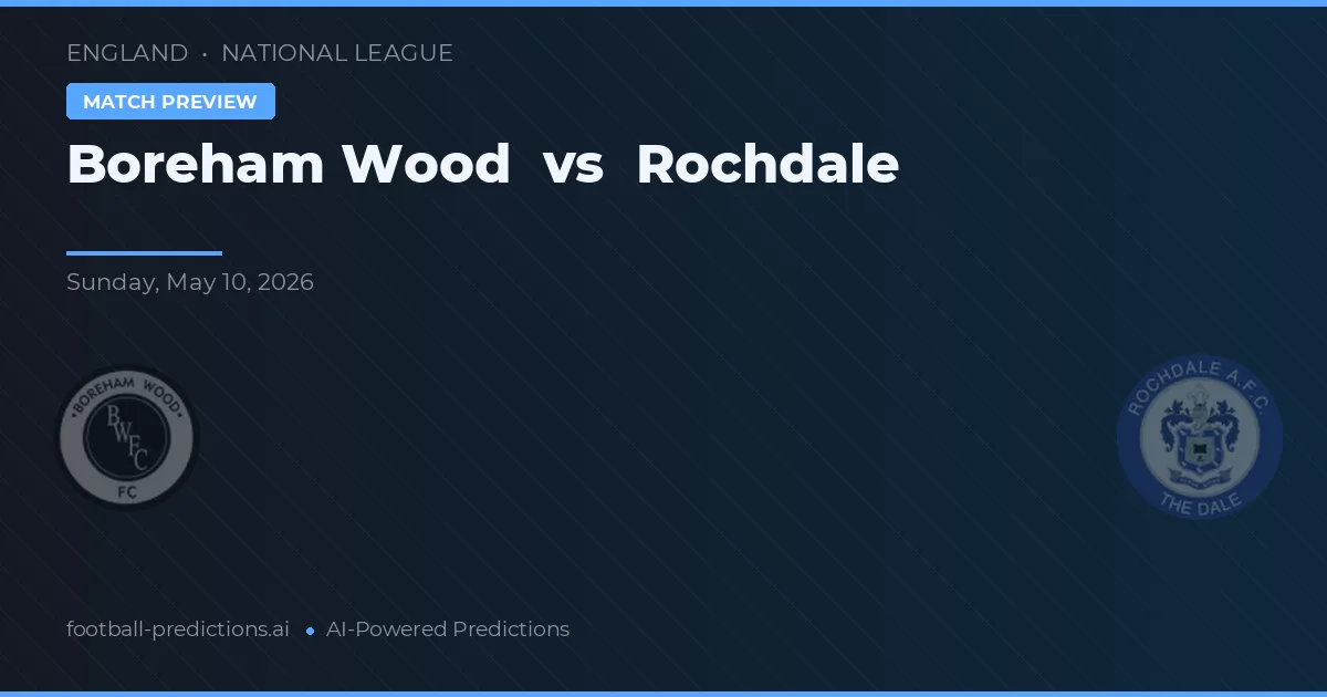 Boreham Wood vs Rochdale — pronostic și avancronică meci