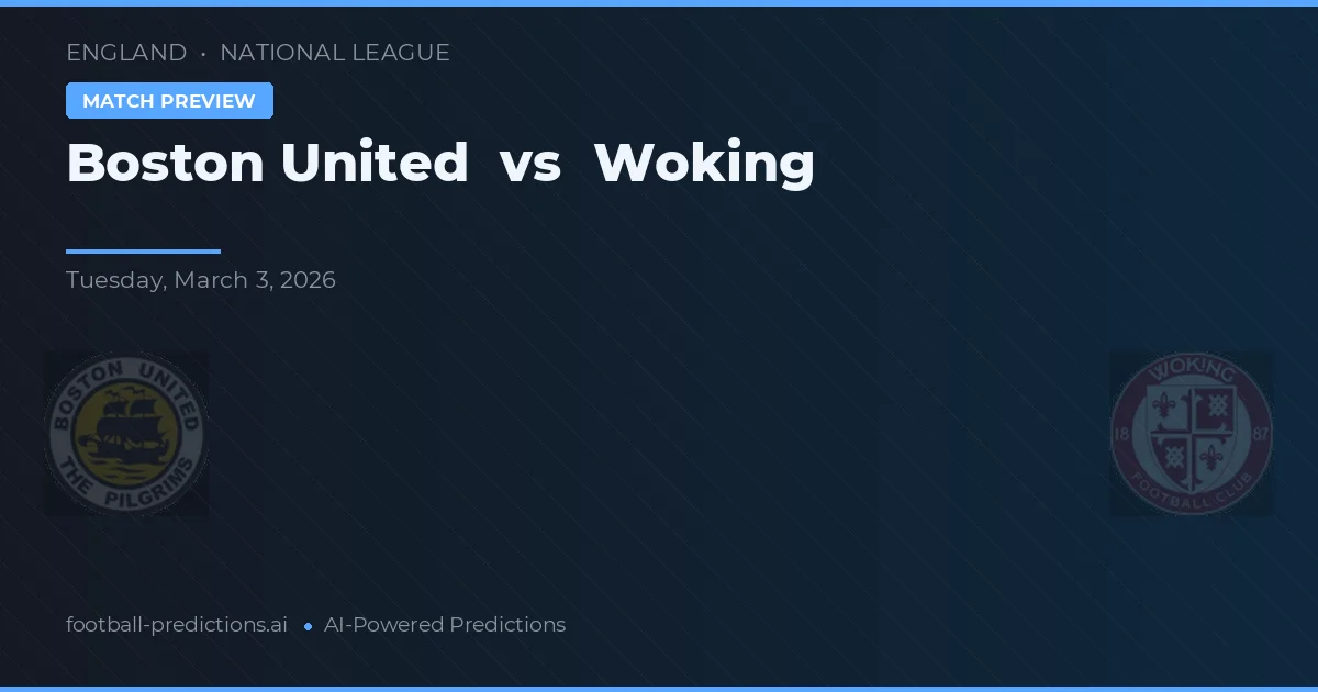 Boston United vs Woking — pronostic și avancronică meci