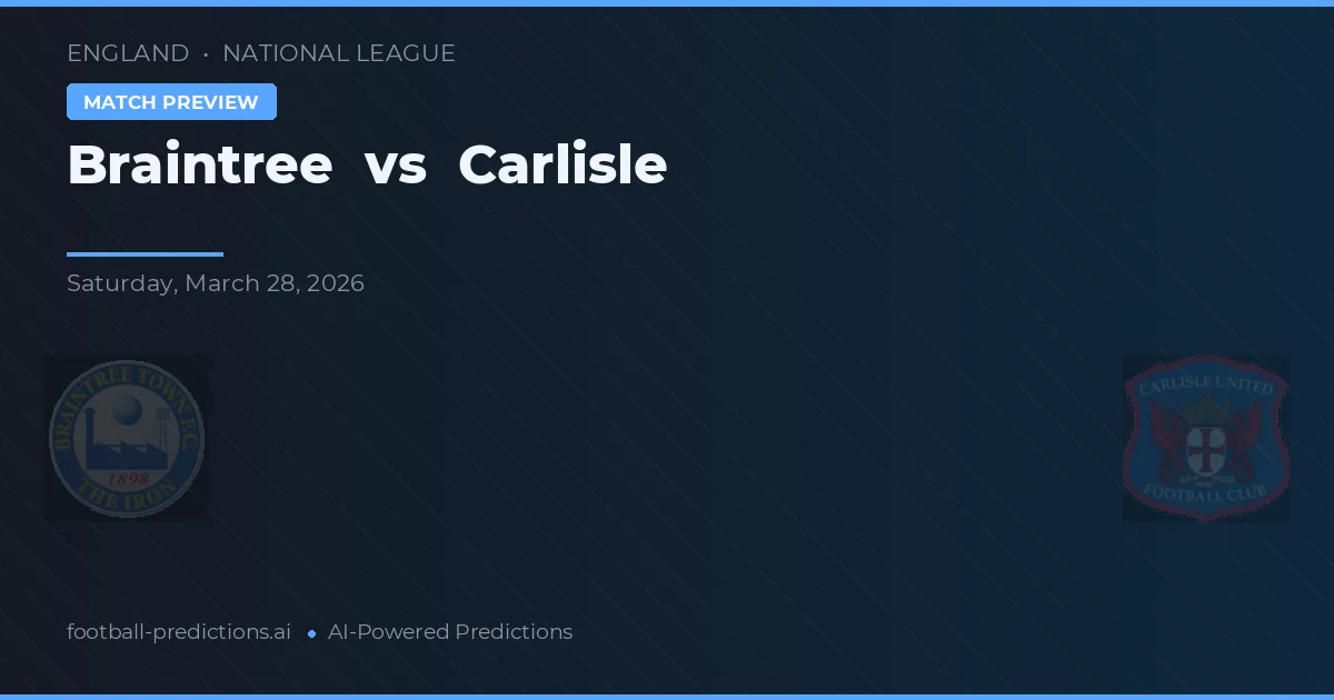 Braintree Town vs Carlisle — pronostic și avancronică meci