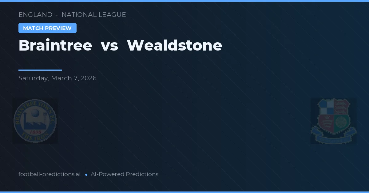 Braintree Town vs Wealdstone — pronostic și avancronică meci