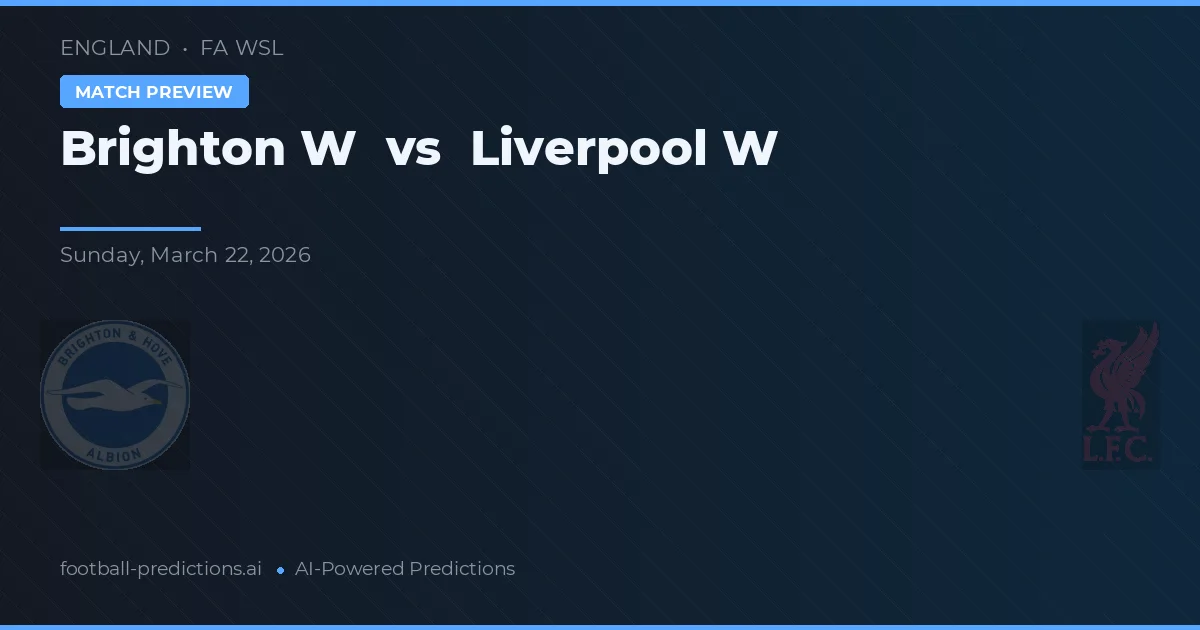 Brighton W vs Liverpool W — pronostic și avancronică meci