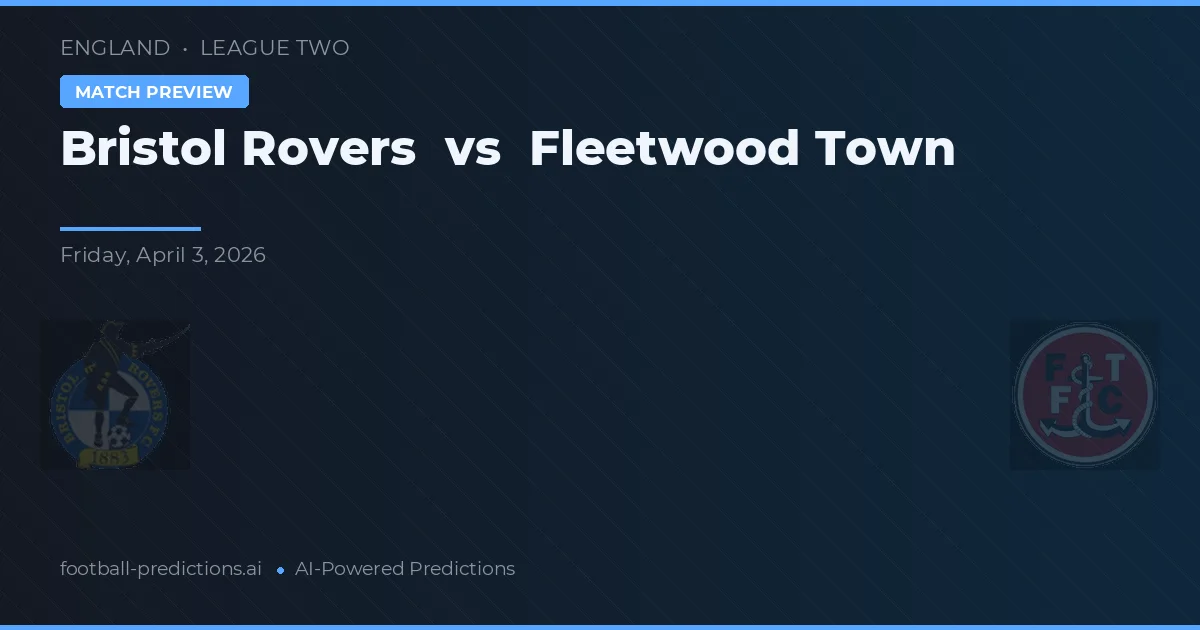 Bristol Rovers vs Fleetwood Town — pronostic și avancronică meci