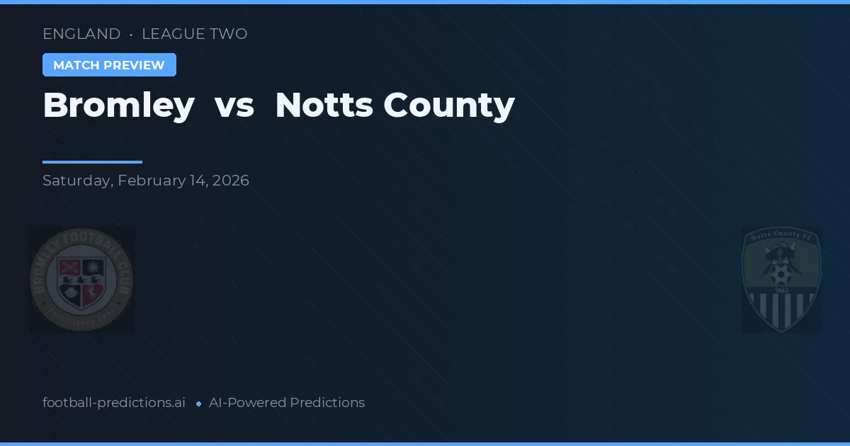 Bromley vs Notts County — pronostic și avancronică meci