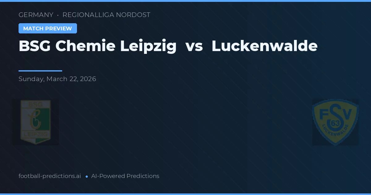 BSG Chemie Leipzig vs Luckenwalde — pronostic și avancronică meci