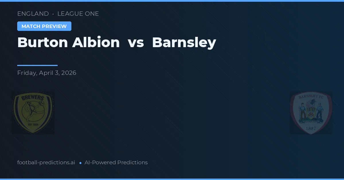 Burton Albion vs Barnsley — pronostic și avancronică meci