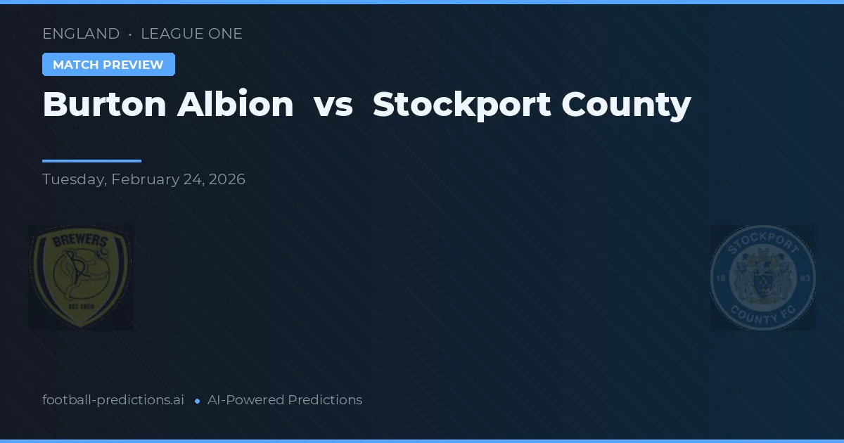 Burton Albion vs Stockport County — pronostic și avancronică meci