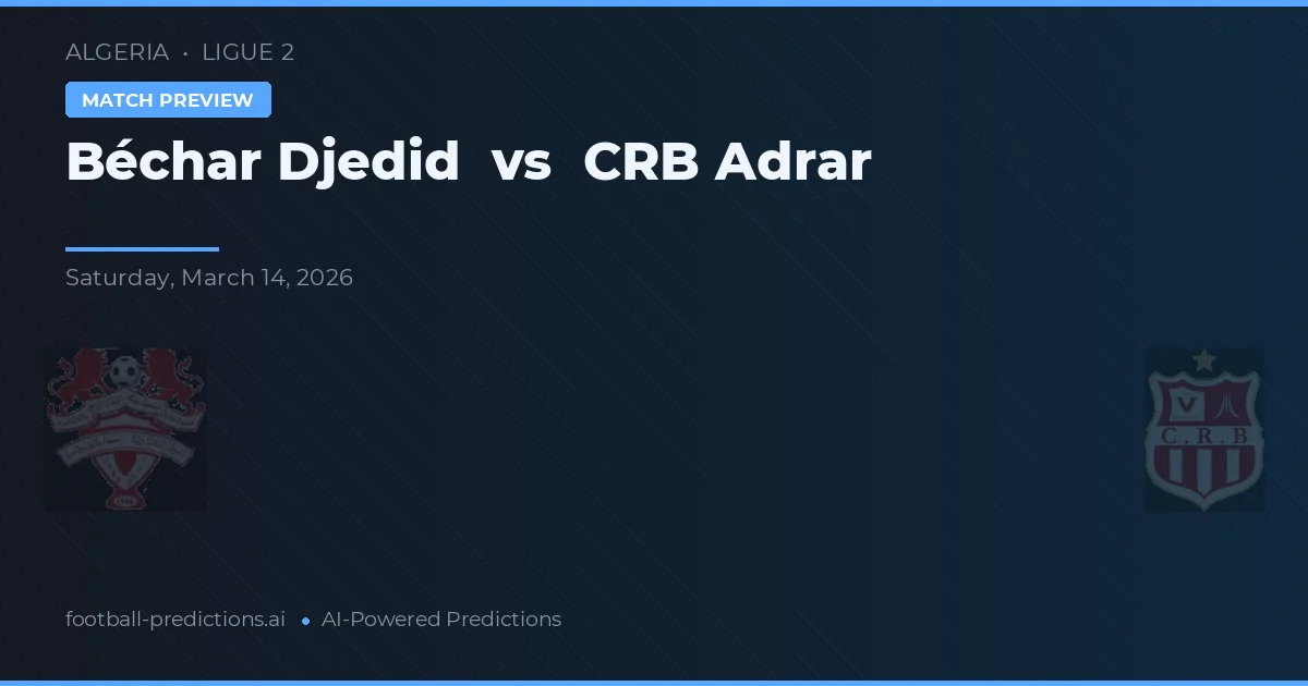 Béchar Djedid vs CRB Adrar — pronostic și avancronică meci