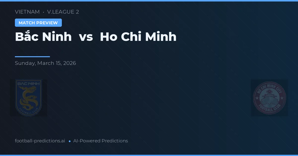 Bắc Ninh vs Ho Chi Minh — pronostic și avancronică meci