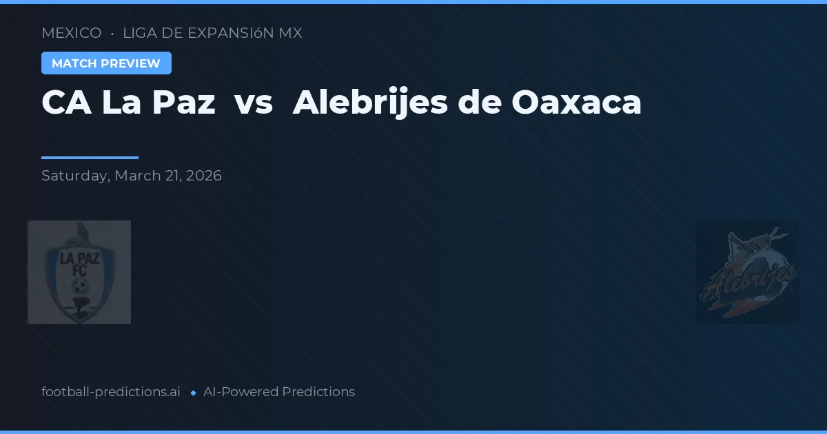 CA La Paz vs Alebrijes de Oaxaca — pronostic și avancronică meci