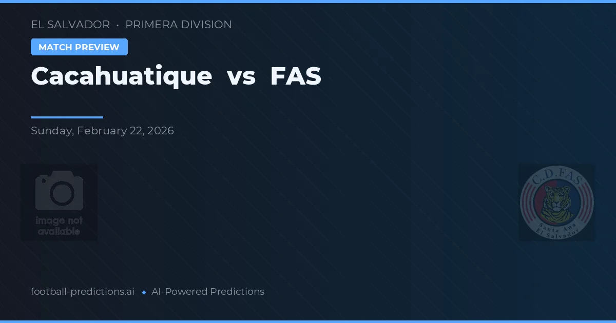 Cacahuatique vs FAS — pronostic și avancronică meci