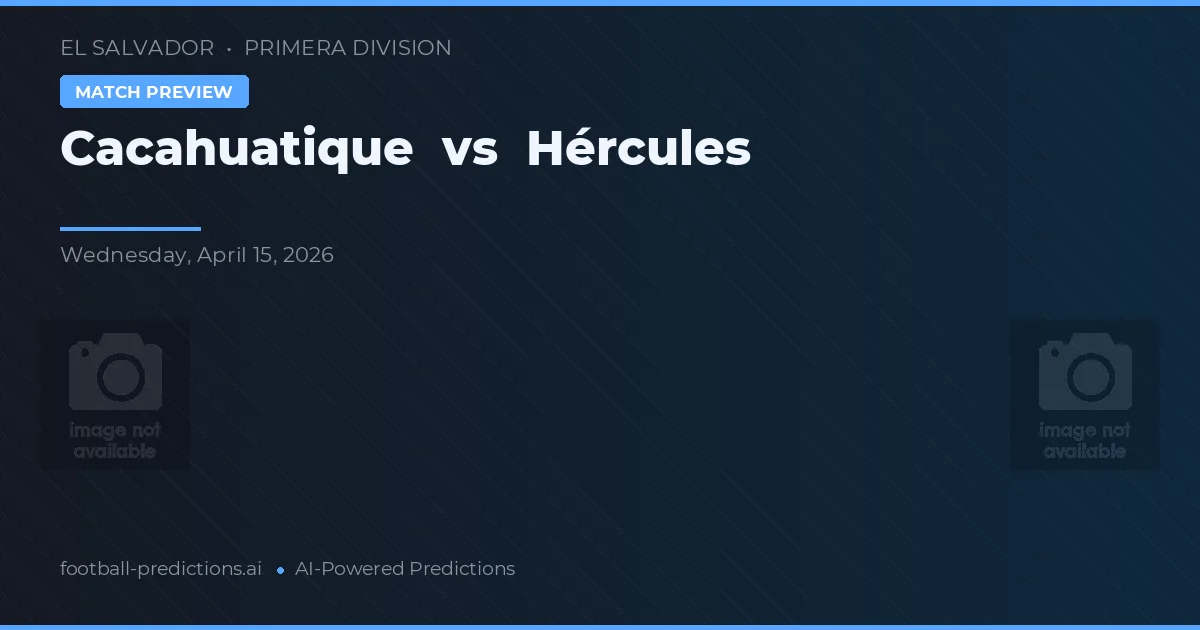 Cacahuatique vs Hércules — pronostic și avancronică meci