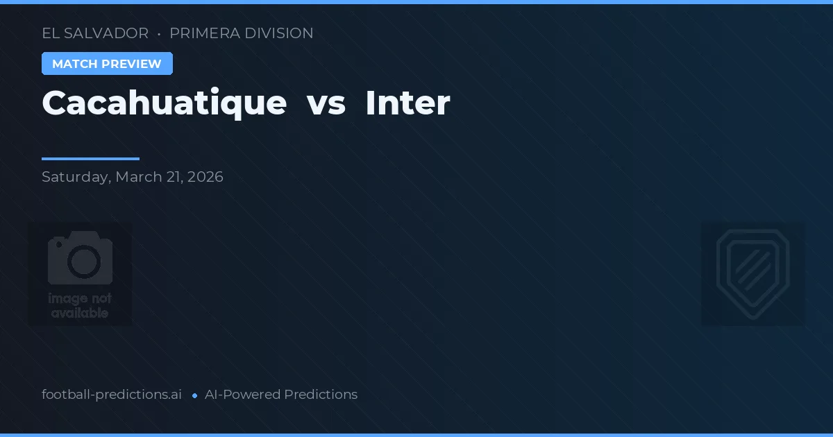 Cacahuatique vs Inter — pronostic și avancronică meci