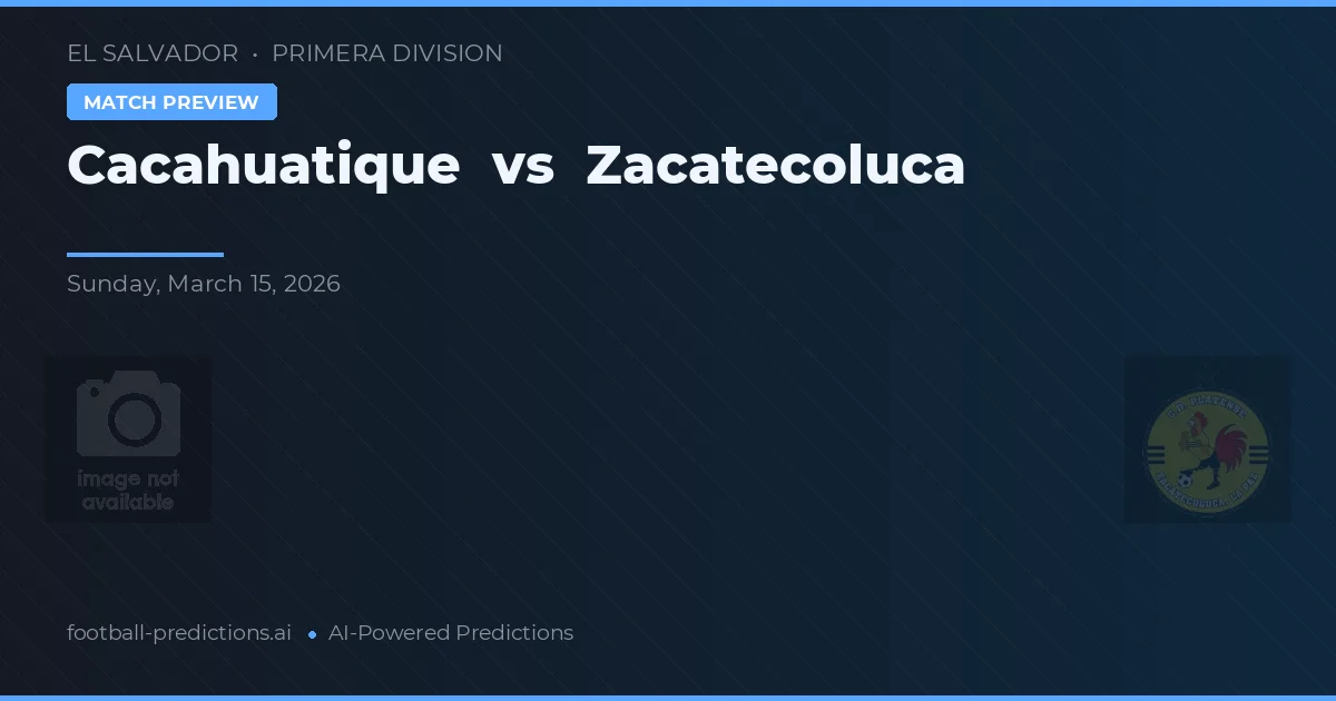Cacahuatique vs Zacatecoluca — pronostic și avancronică meci