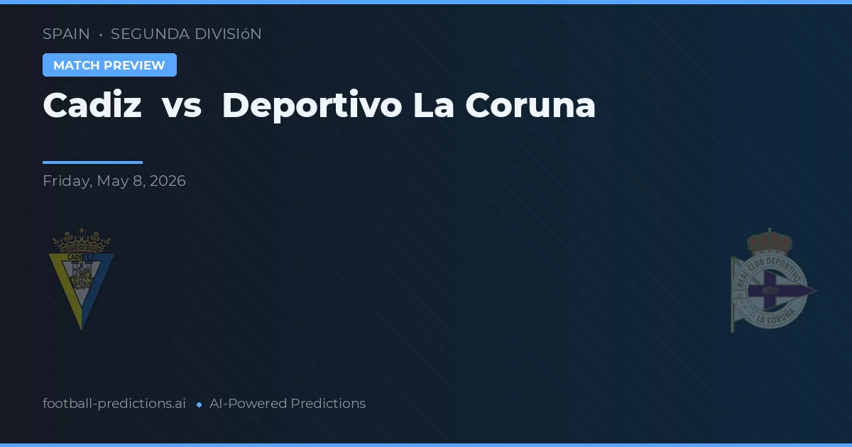Cádiz vs Deportivo La Coruña — pronostic și avancronică meci
