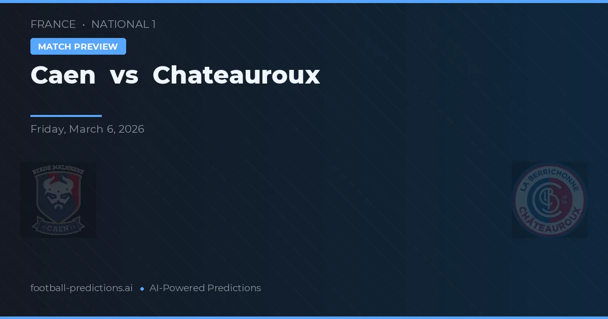 Caen vs Châteauroux — pronostic și avancronică meci