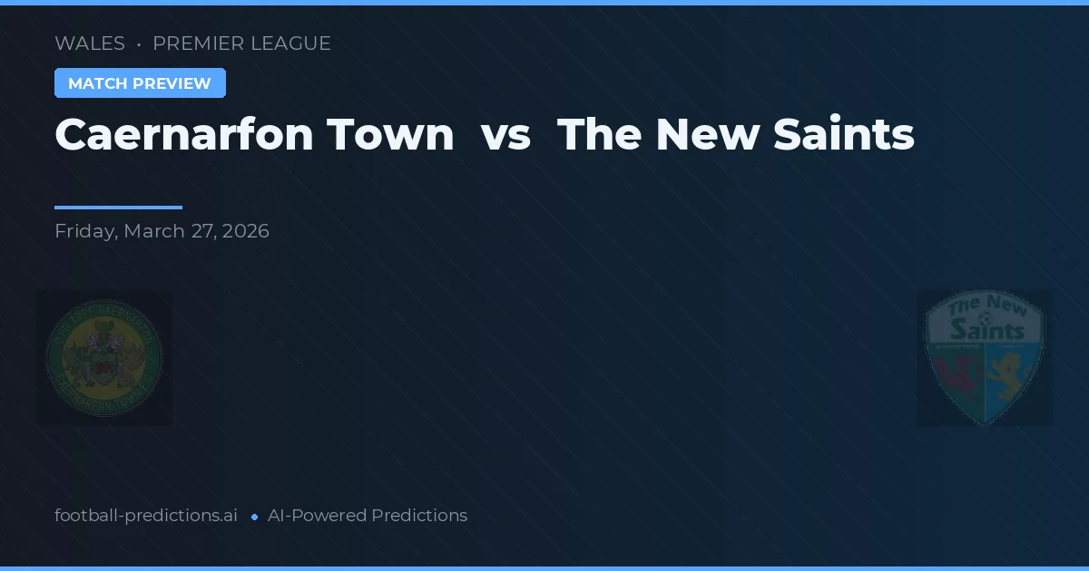Caernarfon Town vs The New Saints — pronostic și avancronică meci