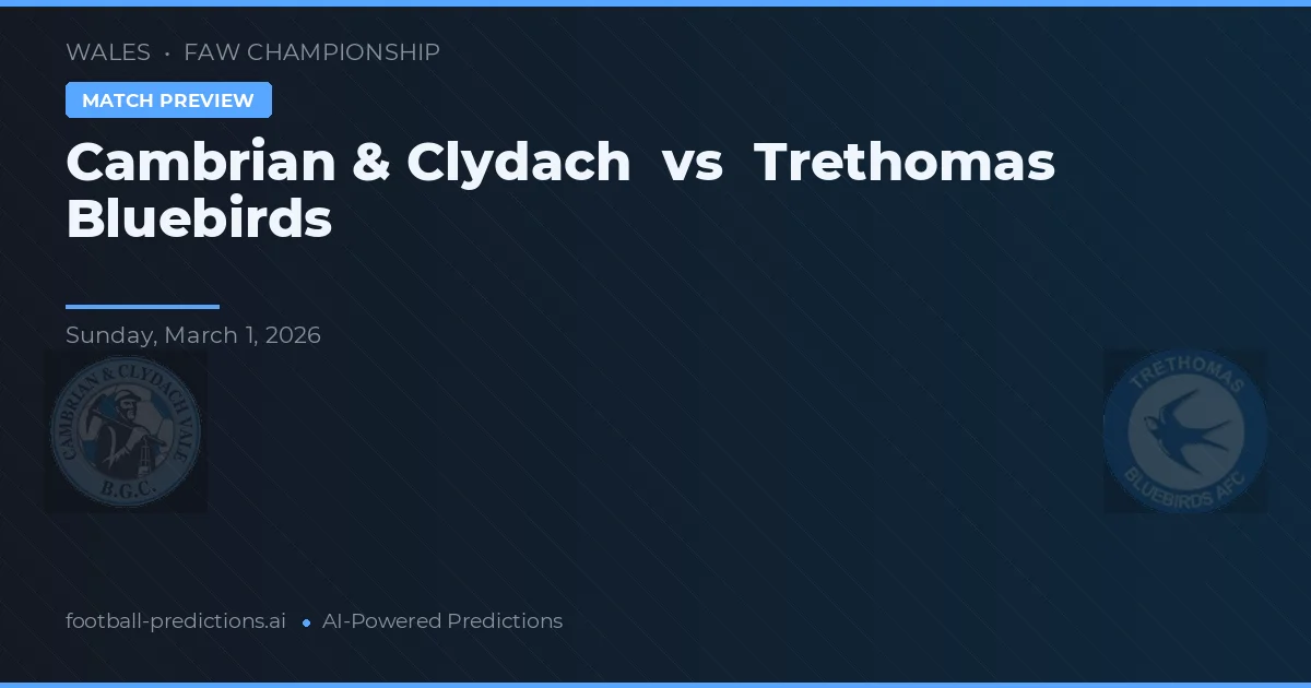 Cambrian & Clydach vs Trethomas Bluebirds — pronostic și avancronică meci