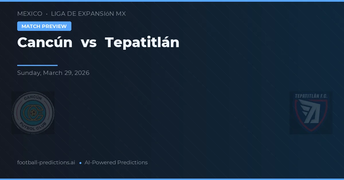 Cancún vs Tepatitlán — pronostic și avancronică meci