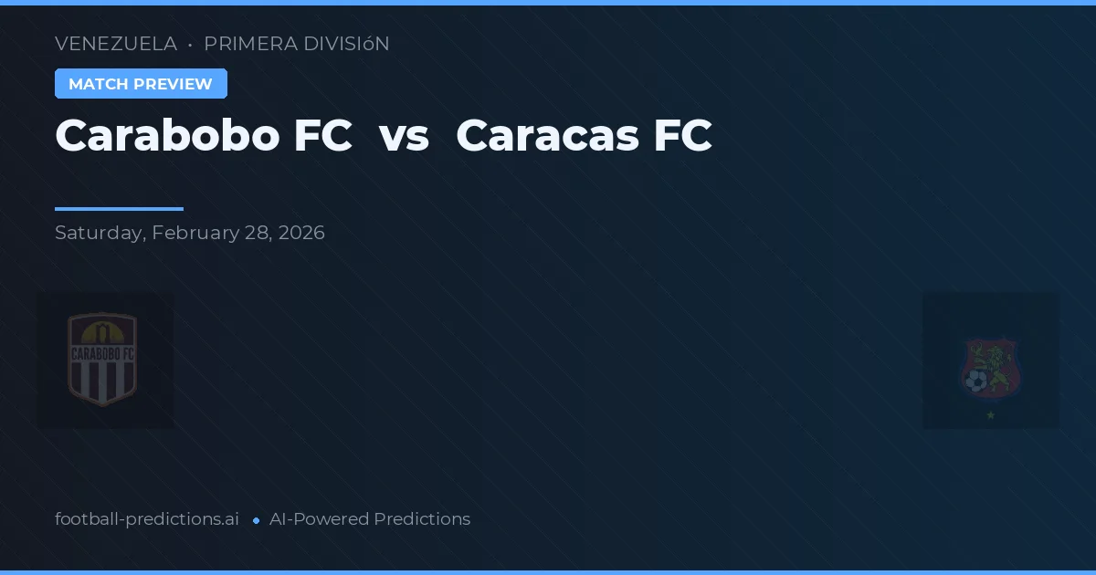 Carabobo FC vs Caracas FC — pronostic și avancronică meci