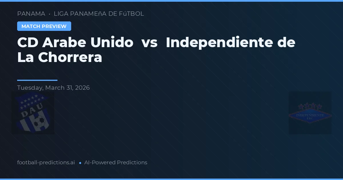 CD Árabe Unido vs Independiente de La Chorrera — pronostic și avancronică meci