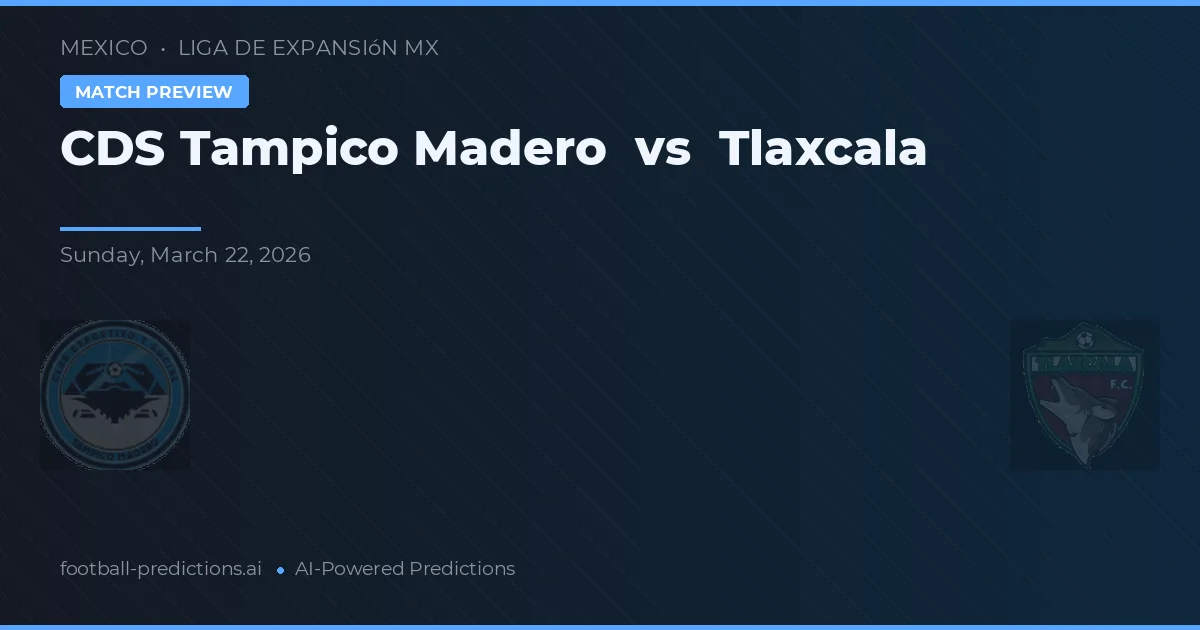 CDS Tampico Madero vs Tlaxcala — pronostic și avancronică meci