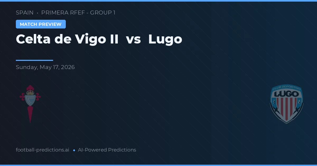 Celta de Vigo II vs Lugo — pronostic și avancronică meci