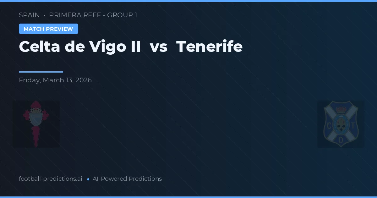 Celta de Vigo II vs Tenerife — pronostic și avancronică meci