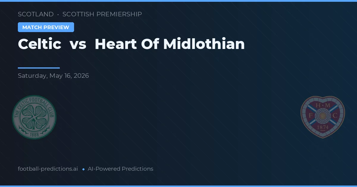 Celtic vs Heart of Midlothian — pronostic și avancronică meci