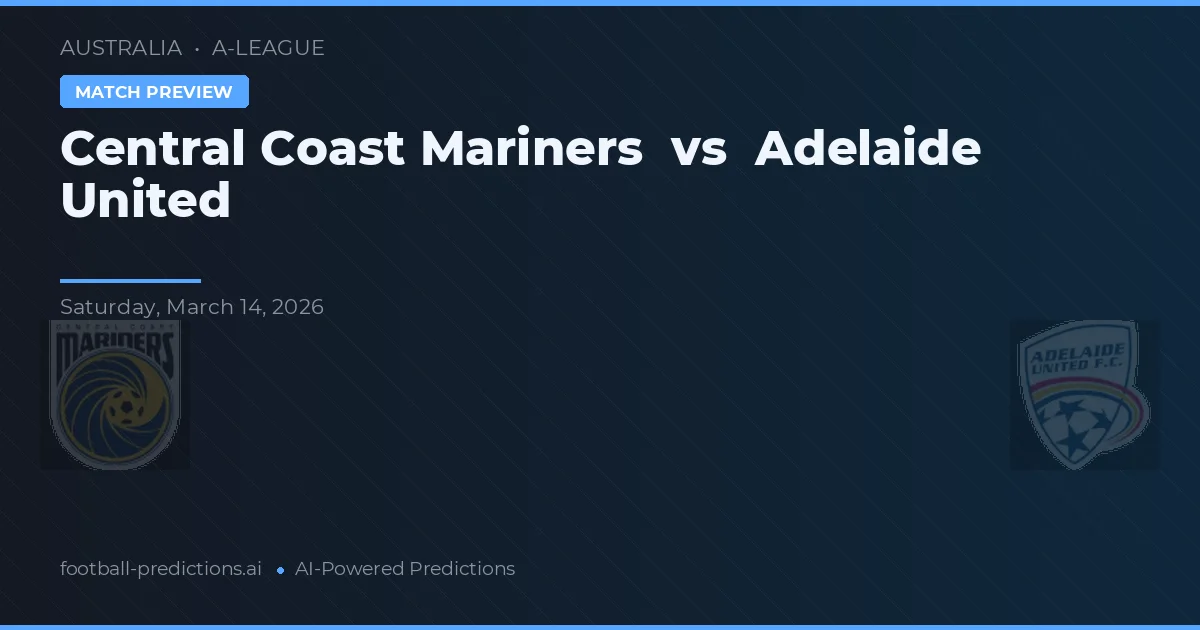 Central Coast Mariners vs Adelaide United — pronostic și avancronică meci