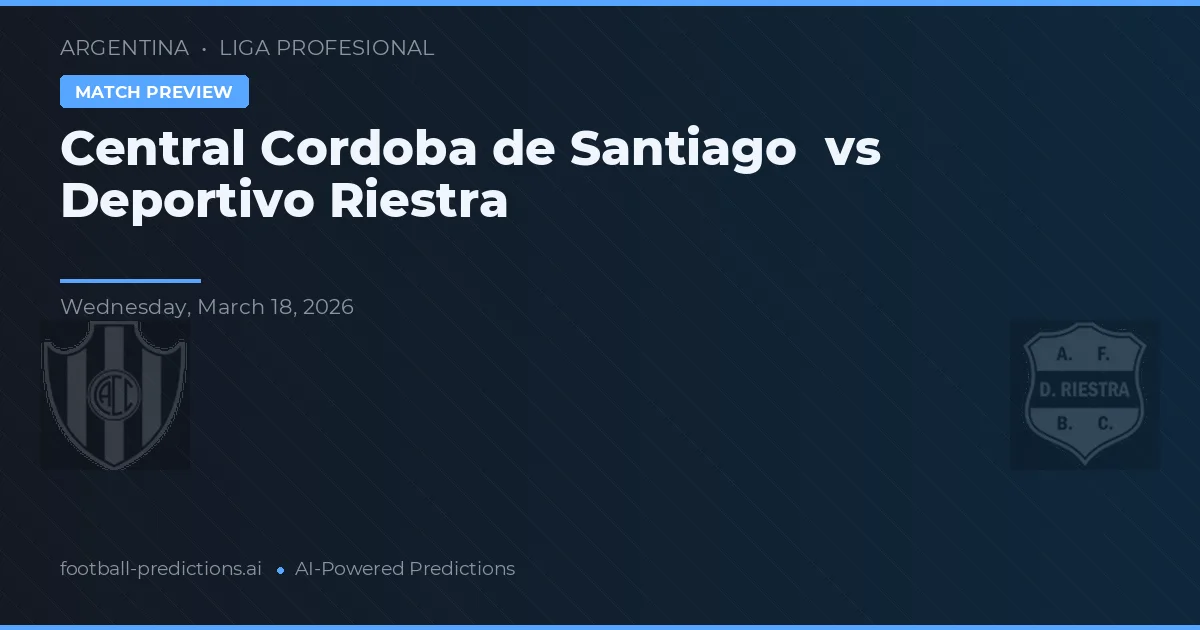 Central Córdoba de Santiago vs Deportivo Riestra — pronostic și avancronică meci