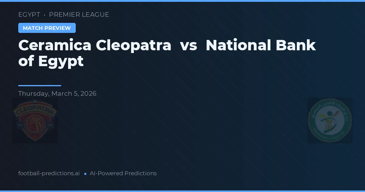 Ceramica Cleopatra vs Banca Națională a Egiptului — pronostic și avancronică meci