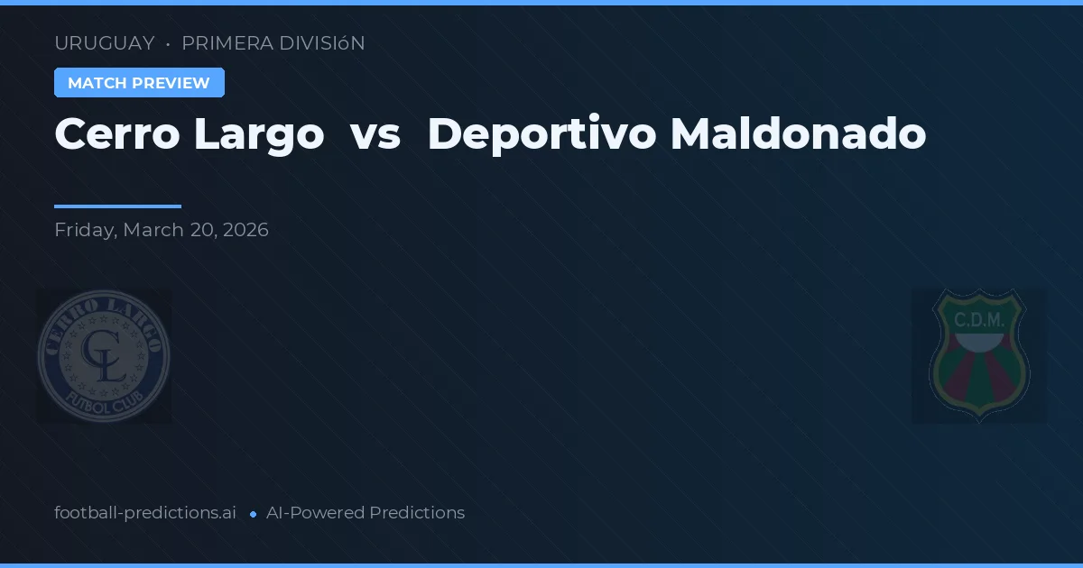 Cerro Largo vs Deportivo Maldonado — pronostic și avancronică meci
