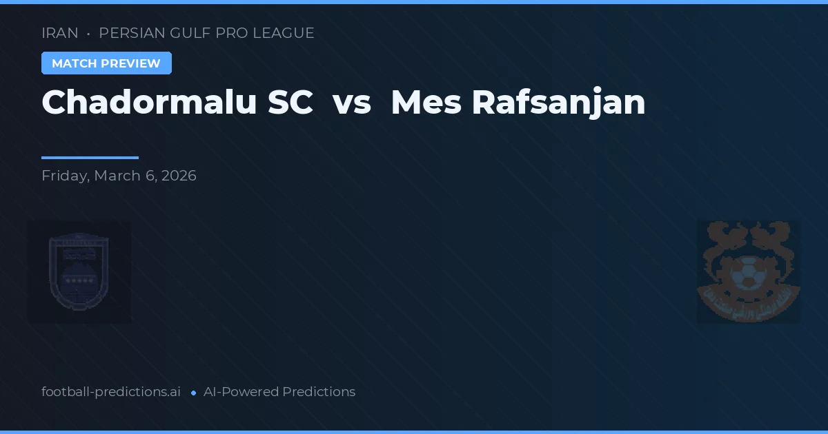 Chadormalu SC vs Mes Rafsanjan — pronostic și avancronică meci