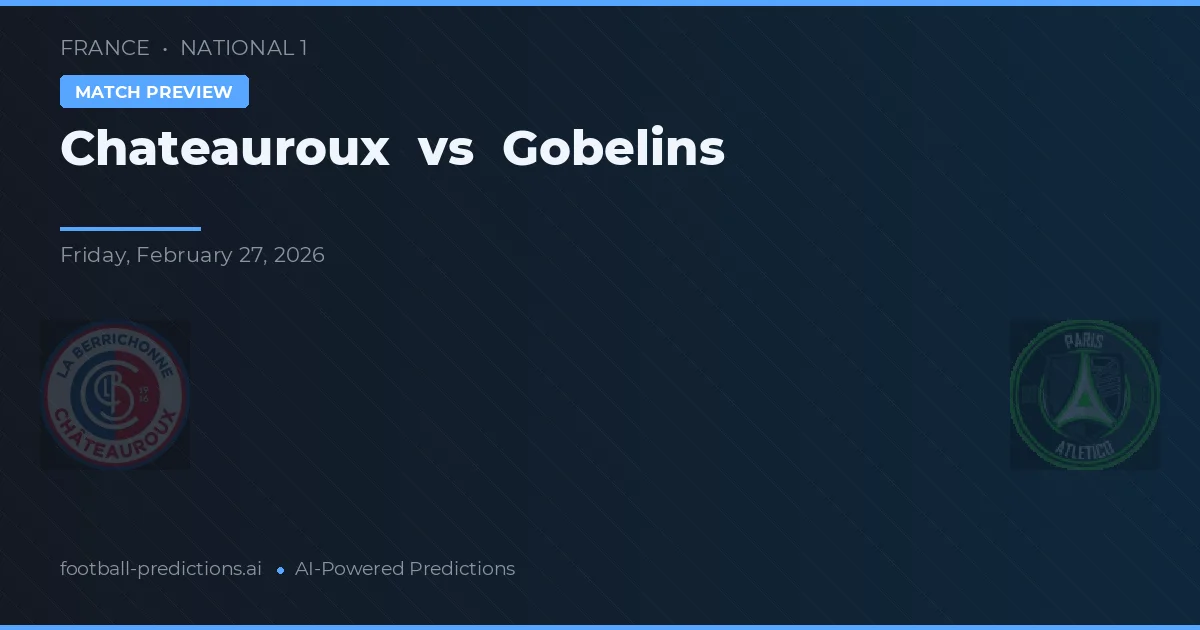 Châteauroux vs Gobelins — pronostic și avancronică meci