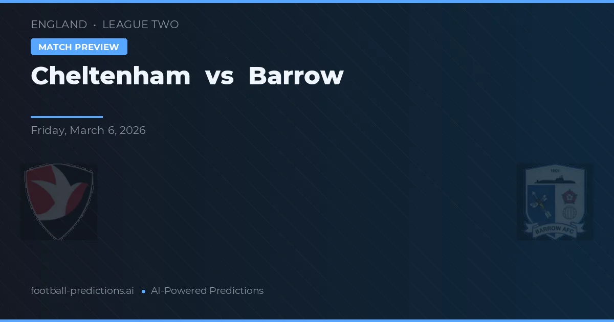 Cheltenham vs Barrow — pronostic și avancronică meci