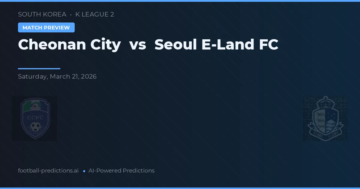 Orașul Cheonan vs Seoul E-Land FC — pronostic și avancronică meci